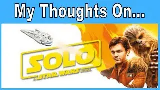 My Thoughts on Solo: A Star Wars Story - Spoilers Ahead