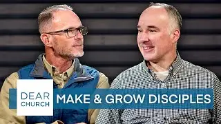 &ldquo;Making & Growing Disciples&rdquo; | Dear Church Ep. #207