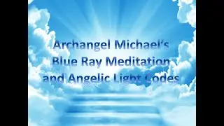 Archangel Michael Meditation + Angelic Light Codes