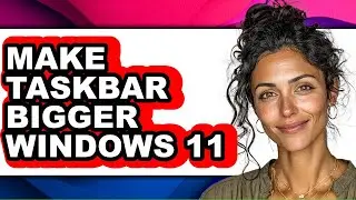 How to Make Taskbar Bigger Windows 11 (easy Method)