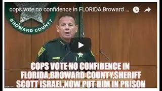 cops vote no confidence in FLORIDA,Broward COUNTY,Sheriff Scott Israel,NOW PUT HIM IN PRISON