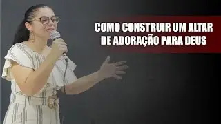 ▶️ COMO CONSTRUIR UM ALTAR DE ADORAÇÃO PARA DEUS  | MINISTRAÇÃO