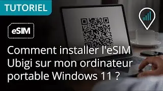 Comment installer l'eSIM Ubigi sur mon ordinateur portable Windows 11 ?