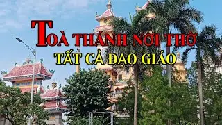 TÒA THÁNH NƠI THỜ TẤT CẢ CÁC ĐẠO GIÁO