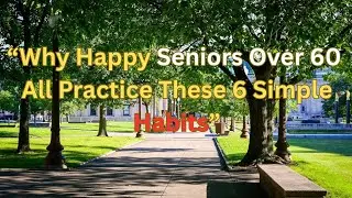 Why Happy Seniors Over 60 All Practice These 6 Simple Habits #motivation