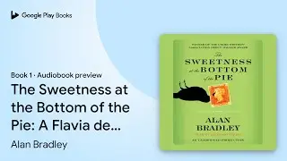 The Sweetness at the Bottom of the Pie: A&hellip; by Alan Bradley &middot; Audiobook preview