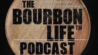 Ep. 33: Chris Fredrickson - Traverse City Whiskey Co.