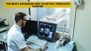 The Most Advanced Way to Detect Prostate Cancer: MRI and Ultrasound Fusion Biopsy