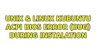 Unix & Linux: Kubuntu ACPI BIOS Error (bug) during instalation