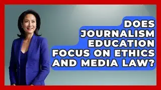 Does Journalism Education Focus on Ethics and Media Law? | Journalism Explained News