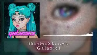 Shirobon x Lunayru - Galaxies
