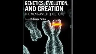 Genetics, Evolution, and Creation: Most Asked Questions - Dr. Georgia Purdom