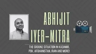 With Abhijit Iyer-Mitra on the ground situation in Kashmir, POK, Afghanisthan, Iran and more!