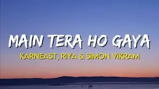 Main Tera Ho Gaya - Karneast, Riya & Simon Vikram | (Lyrics)