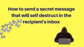 How to send a secret message that will self destruct in the recipient's inbox