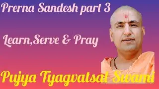 Learn,Serve & Pray| Pujya Tyagvatsal Swami | Prerna Sandesh 3 | Pranay Bhavsar