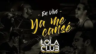 Ya Me Cansé (En Vivo) - Lola Club