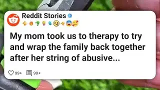 My mom took us to therapy to try and wrap the family back together after her string of #reddit 