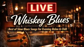 LIVE Whiskey Blues &ndash; Best of Slow Blues Songs for Evening Relax & Chill