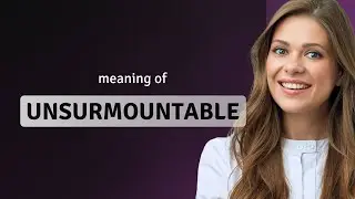 Unsurmountable &bull; what is UNSURMOUNTABLE definition