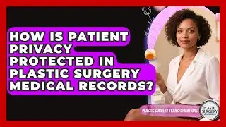 How Is Patient Privacy Protected In Plastic Surgery Medical Records?