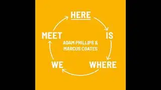 HERE IS WHERE WE MEET: Marcus Coates & Adam Phillips