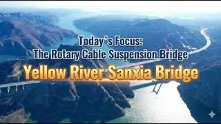 Today&rsquo;s Focus: The Rotary Cable Suspension Bridge &mdash; Yellow River Sanxia Bridge.