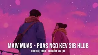 Maiv Muas - Puas Nco Kev Sib Hlub | DJPeter // GNR8 // Lofi // Chill // AI  | 🎵🎧✨