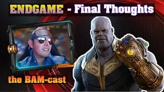 Avengers: Endgame Thoughts |  Movie Review | The BAM-cast ep5 (podcast)