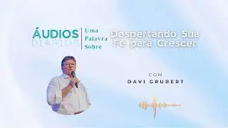 &Aacute;udios Di&aacute;rios | Despertando Sua F&eacute; para Crescer - Davi Grubert