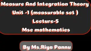 .measure and integration theory unit 1 ( measurable sets) lecture 5