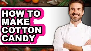How To Make Cotton Candy - Easy Guide
