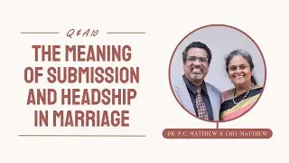 The meaning of submission and headship in marriage | Q&A10 | Dr. P C Matthew & Ciby Matthew