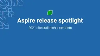 Aspire release spotlight: 2021 site audit enhancements