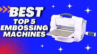 Top 5 Best Embossing Machines 2025