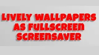 how to set currently running Lively wallpapers as fullscreen Screensaver.