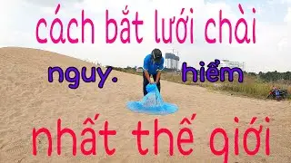 Kiểu quăng lưới chài nguy hiểm nhất thế giới .