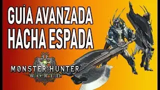GU&Iacute;A AVANZADA: HACHA ESPADA - Monster Hunter World (Gameplay Espa&ntilde;ol)