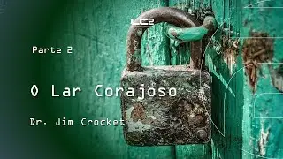 O Lar Corajoso, parte 2 | Dr. Jim Crocket