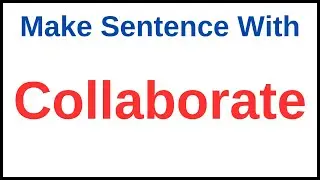 Collaborate In A Sentence | Make Sentence Of Collaborate | Make Sentence With Collaborate