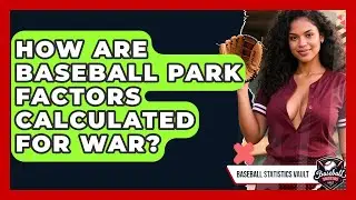 How Are Baseball Park Factors Calculated For WAR? - Baseball Statistics Vault