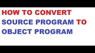 How to convert a SIC machine ASSEMBLY SOURCE PROGRAM to OBJECT PROGRAM