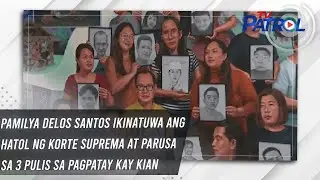 Pamilya Delos Santos ikinatuwa ang hatol ng Korte Suprema at parusa sa 3 pulis sa pagpatay kay Kian