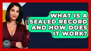 What Is A Sealed Record And How Does It Work? - Second Chance Journey
