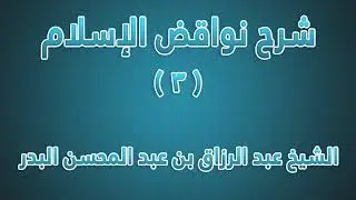 شرح كتاب نواقض الإسلام 03 - ومنه الذبح لغير الله كمن يذبح للجن أو للقبر