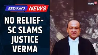 Supreme Court of India Dismisses Justice Yashwant Verma&rsquo;s Plea | Justice Verma Cash News | News18