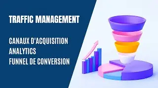 Traffic Management : Canaux d'acquisition, analytics, funnel de conversion