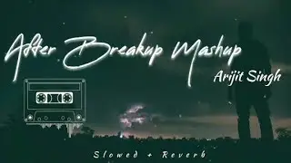 AFTER BREAKUP MASH-UP | (SLOWED + REVERB) | ARIJIT SINGH | SKY BLUE 78
