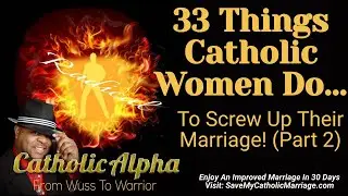 33 Things Catholic Women Do To Screw Up Their Marriage - Part 2 (ep161)