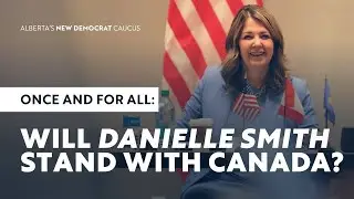 Once and for All: Will Danielle Smith Stand With Canada?